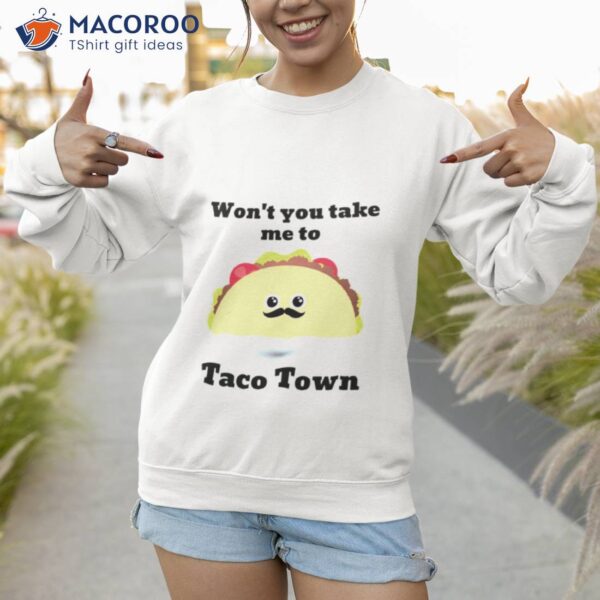 Won’t You Take Me To Taco Town Shirt