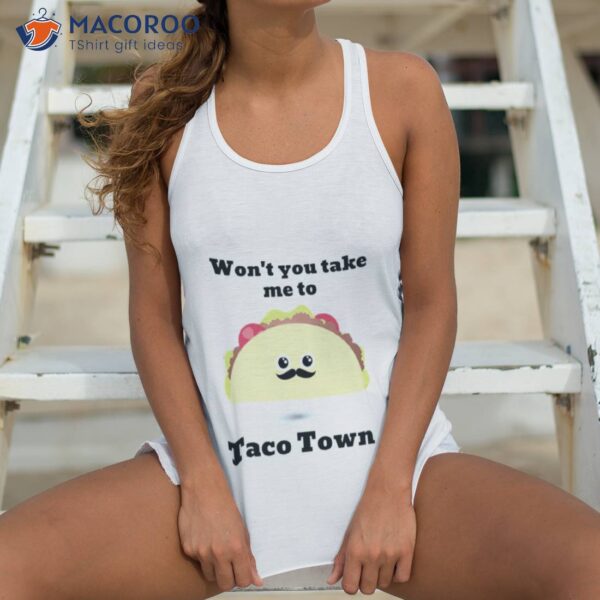 Won’t You Take Me To Taco Town Shirt