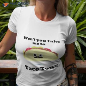 wont you take me to taco town shirt tshirt 3