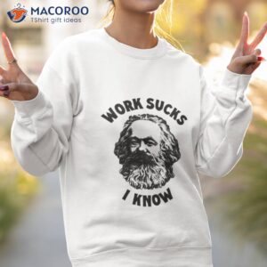 work sucks i know shirt sweatshirt 2