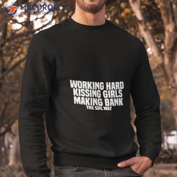 Working Hard Kissing Girls Making Bank The Sdl Way Shirt