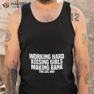 working hard kissing girls making bank the sdl way shirt tank top