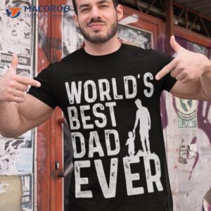 world s best dad ever shirt tshirt 1