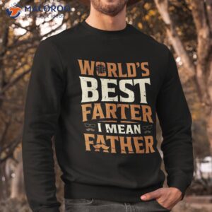 world s best farter i mean father shirt sweatshirt