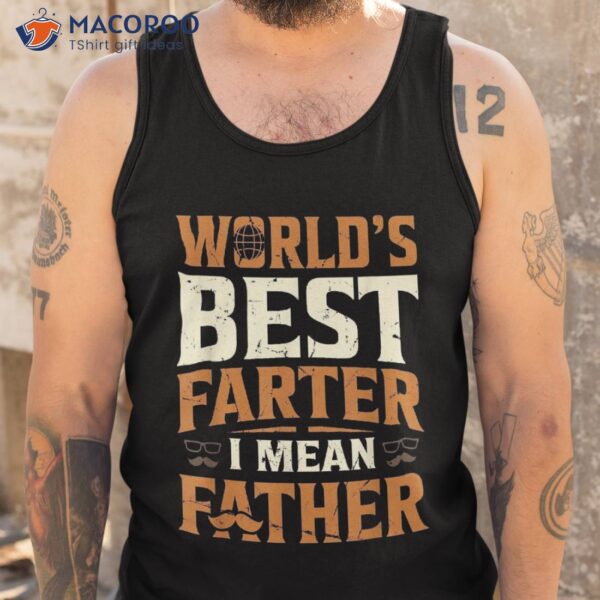 World’s Best Farter I Mean Father Shirt