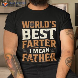 world s best farter i mean father shirt tshirt