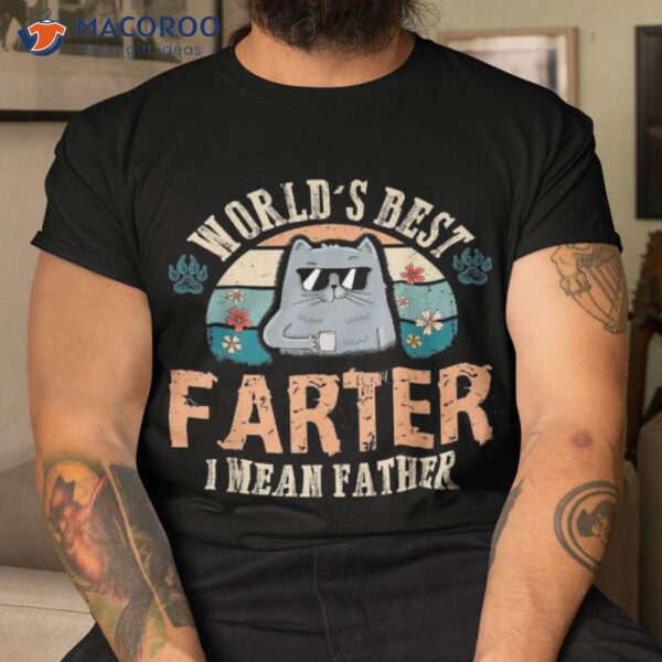 Worlds Best Farter I Mean Father Cat Dad Ever Shirt