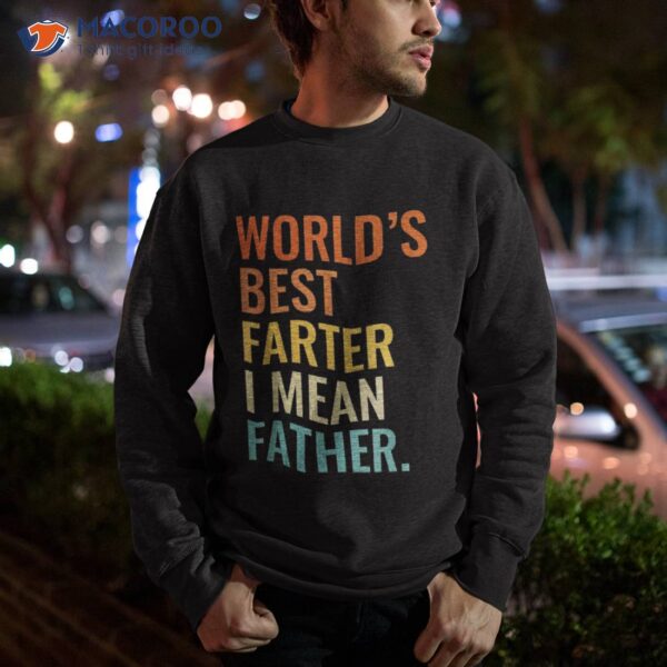 Worlds Best Farter I Mean Father Dad Ever Cool Shirt