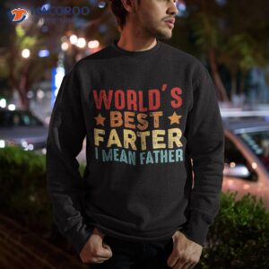 worlds best farter i mean father dad ever cool shirt sweatshirt