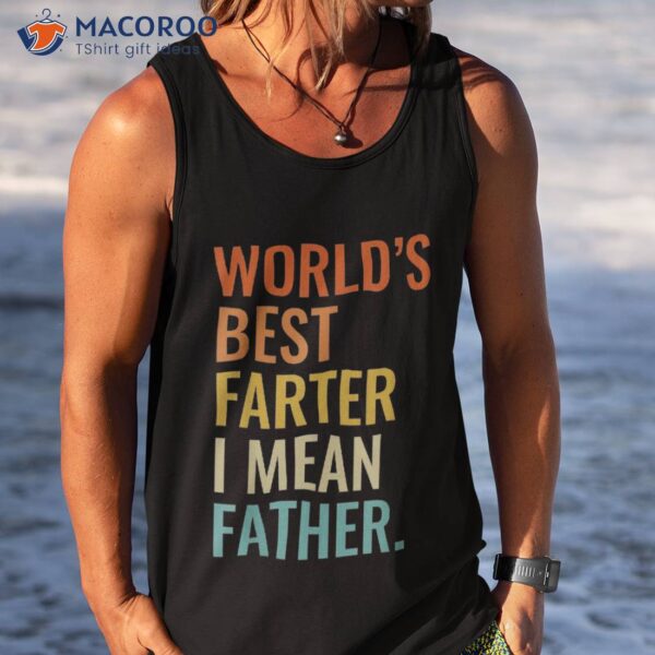 Worlds Best Farter I Mean Father Dad Ever Cool Shirt