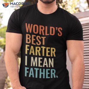 Worlds Best Farter I Mean Father Dad Ever Cool Shirt