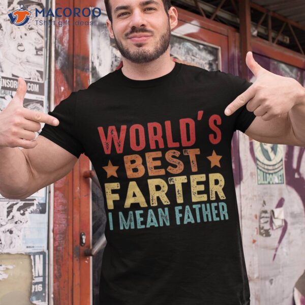 Worlds Best Farter I Mean Father Dad Ever Cool Shirt