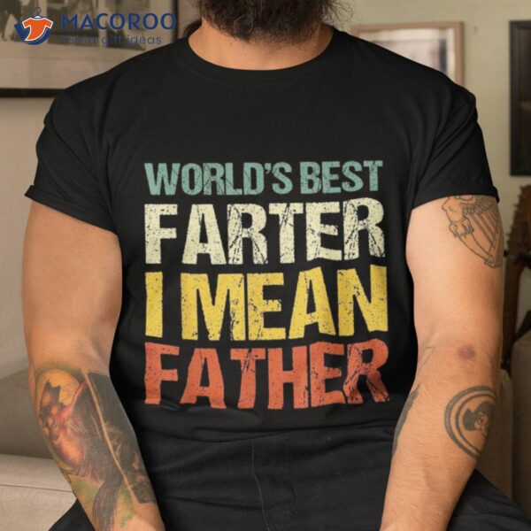 Worlds Best Farter I Mean Father Dad Ever Cool Shirt