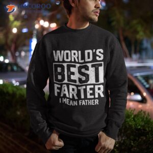 worlds best farter i mean father fathers day cool dad shirt sweatshirt