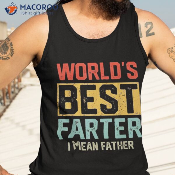 Worlds Best Farter I Mean Father Fathers Day Cool Dad Shirt