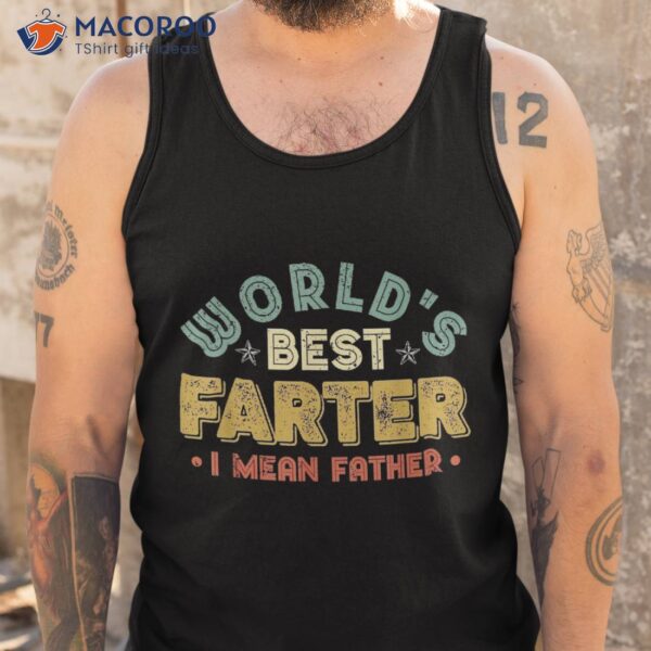 Worlds Best Farter I Mean Father Fathers Day Cool Dad Shirt