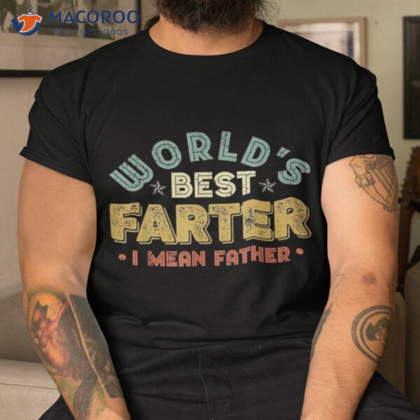 Worlds Best Farter I Mean Father Fathers Day Cool Dad Shirt