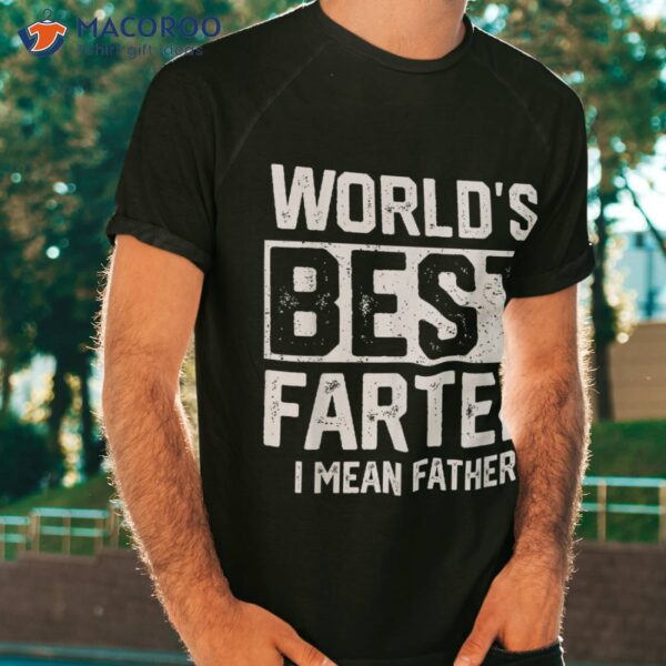 Worlds Best Farter I Mean Father Fathers Day Cool Dad Shirt