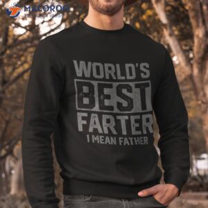 worlds best farter i mean father fathers day for dad shirt sweatshirt 1