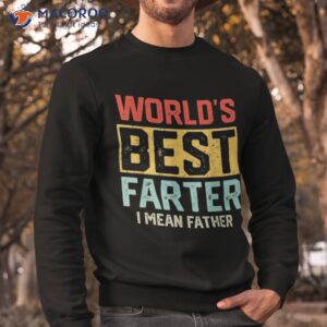 worlds best farter i mean father fathers day for dad shirt sweatshirt