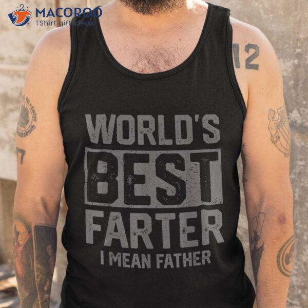 Worlds Best Farter I Mean Father Fathers Day For Dad Shirt