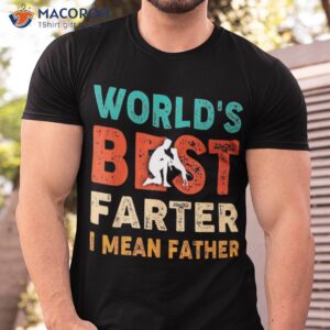Worlds Best Farter I Mean Father Funny Dog Dad Ever Shirt