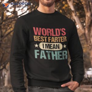 worlds best farter i mean father shirt sweatshirt
