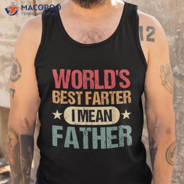 Worlds Best Farter I Mean Father Shirt