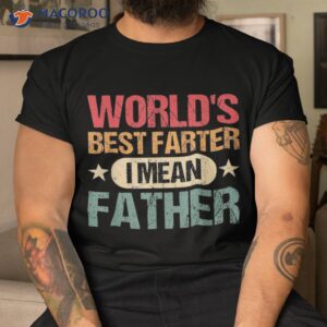 worlds best farter i mean father shirt tshirt