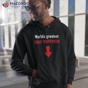 worlds greatest soap dispenser shirt hoodie 1