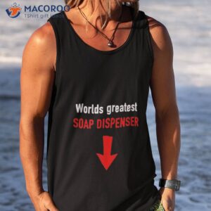 worlds greatest soap dispenser shirt tank top