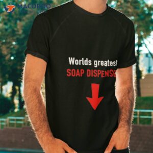 worlds greatest soap dispenser shirt tshirt