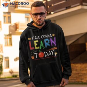 Y’all Gonna Learn Today Back To School Funny Teacher Shirt