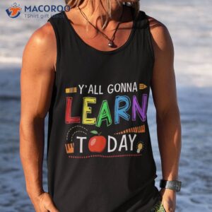 y all gonna learn today back to school funny teacher shirt tank top