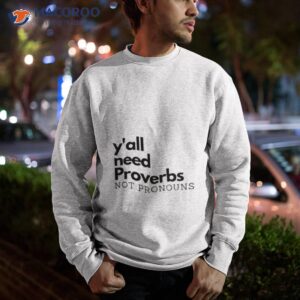 yall need proverbs not pronouns shirt sweatshirt