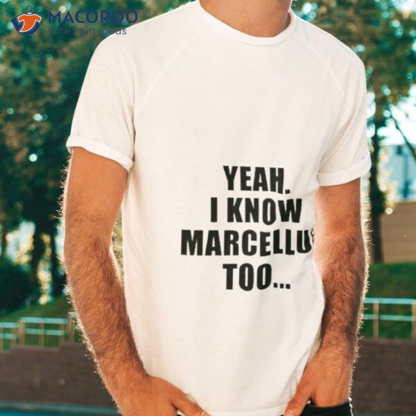 Yeah I Know Marcellus Too Shirt