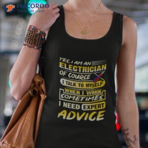 yes i am an electrician of course i talk to myself when i work sometimes i need expert advice shirt tank top 4