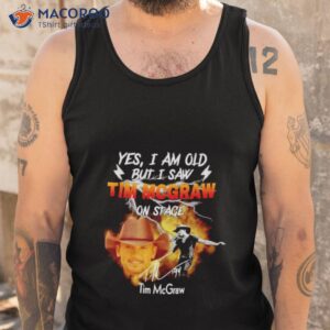 yes i am old but i saw tim mcgraw on stage signature shirt tank top