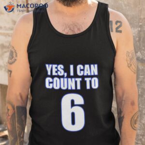 yes i can count to 6 shirt tank top