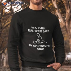 yes i will rub your back by appointment only shirt sweatshirt