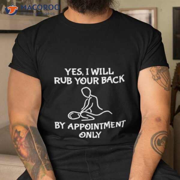 Yes I Will Rub Your Back By Appointment Only Shirt