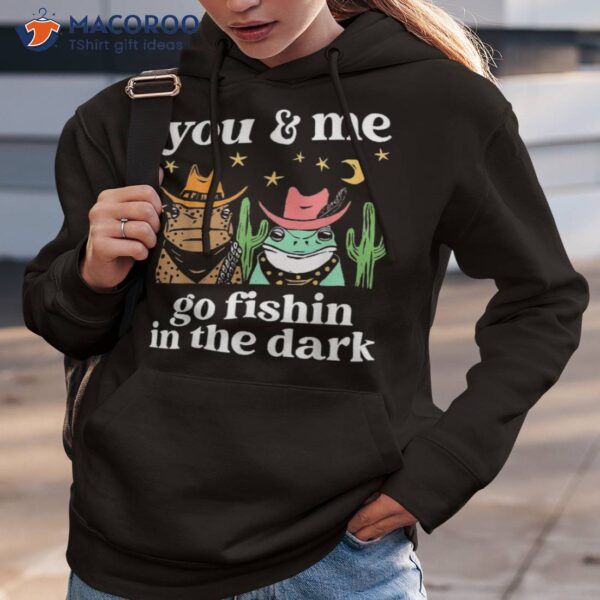 You & Me Go Fishin In The Dark Country Frogs Quote Shirt