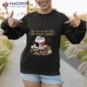 you can never have too many book snoopy peanuts shirt sweatshirt 1