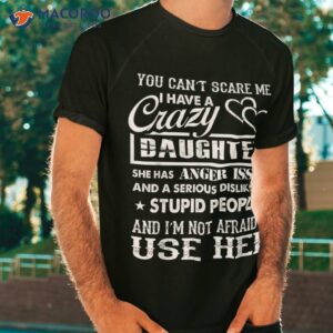 you can t scare me i have a crazy daughter gifts for dad mom shirt tshirt