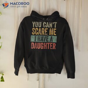 You Can’t Scare Me I Have A Daughter Funny Mom Dad Joke Gift Shirt