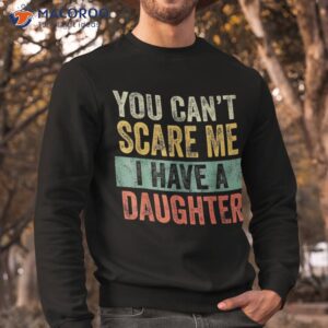 you can t scare me i have a daughter funny mom dad joke gift shirt sweatshirt