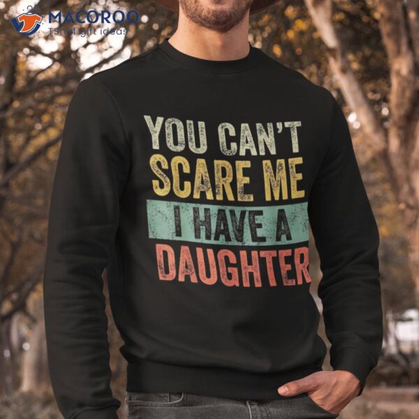 You Can’t Scare Me I Have A Daughter Funny Mom Dad Joke Gift Shirt