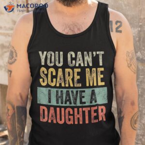 you can t scare me i have a daughter funny mom dad joke gift shirt tank top