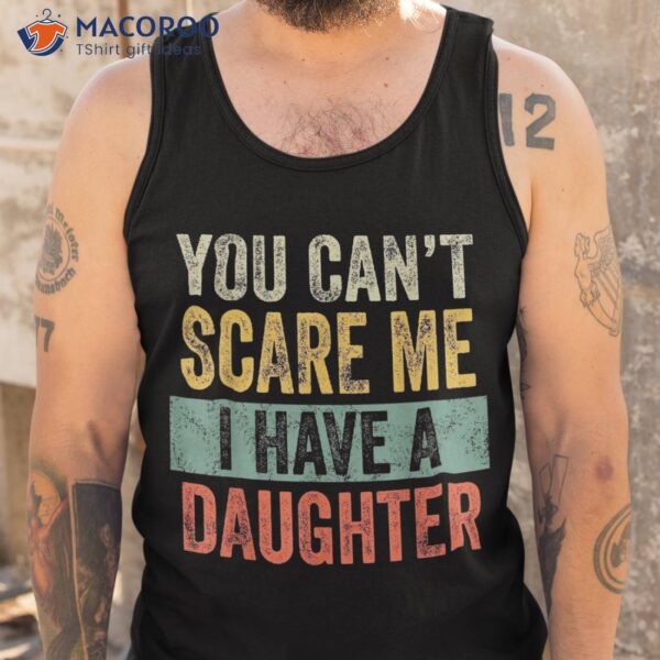 You Can’t Scare Me I Have A Daughter Funny Mom Dad Joke Gift Shirt