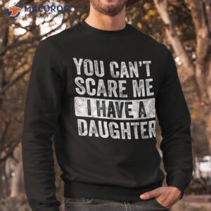 you can t scare me i have a daughter retro vintage funny dad shirt sweatshirt